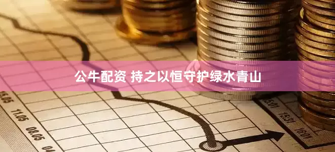 公牛配资 持之以恒守护绿水青山